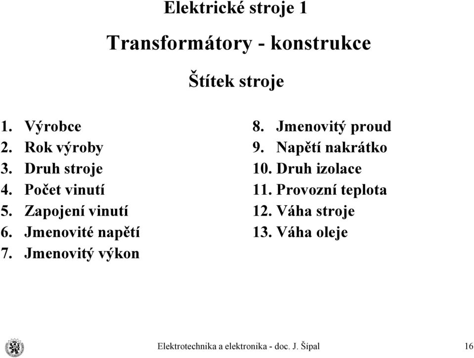 Jmenovité napětí Jmenovitý výkon 8. Jmenovitý proud 9.
