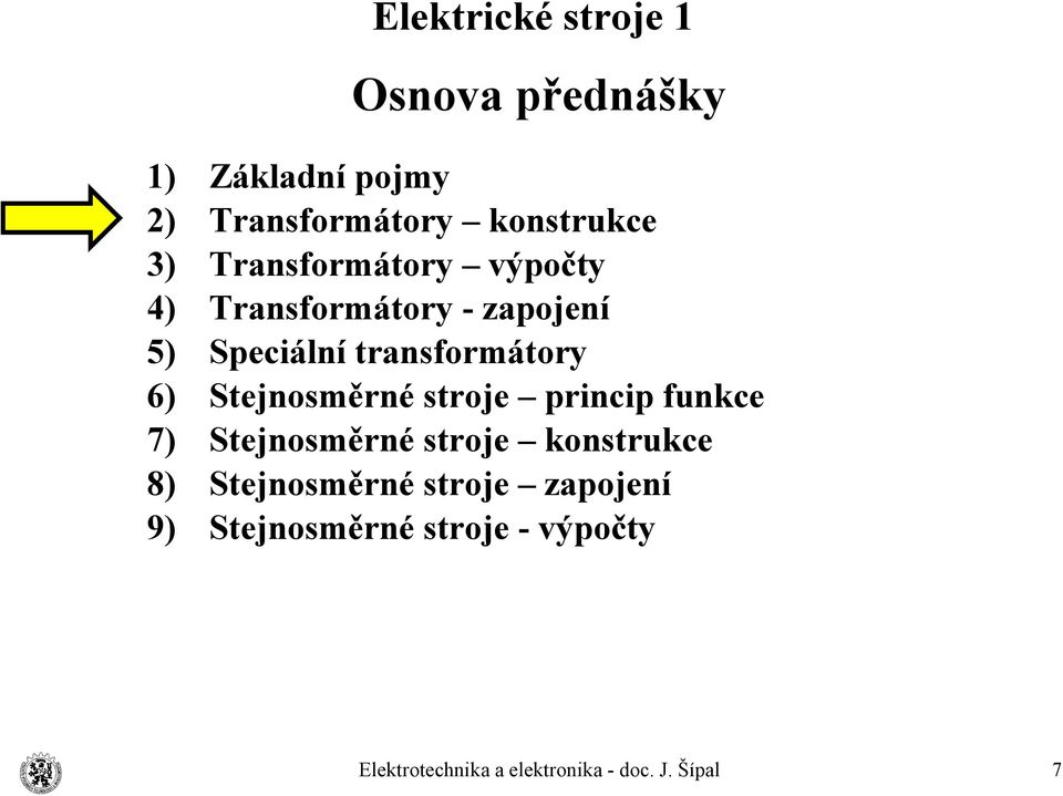 zapojení Speciální transformátory Stejnosměrné stroje princip funkce
