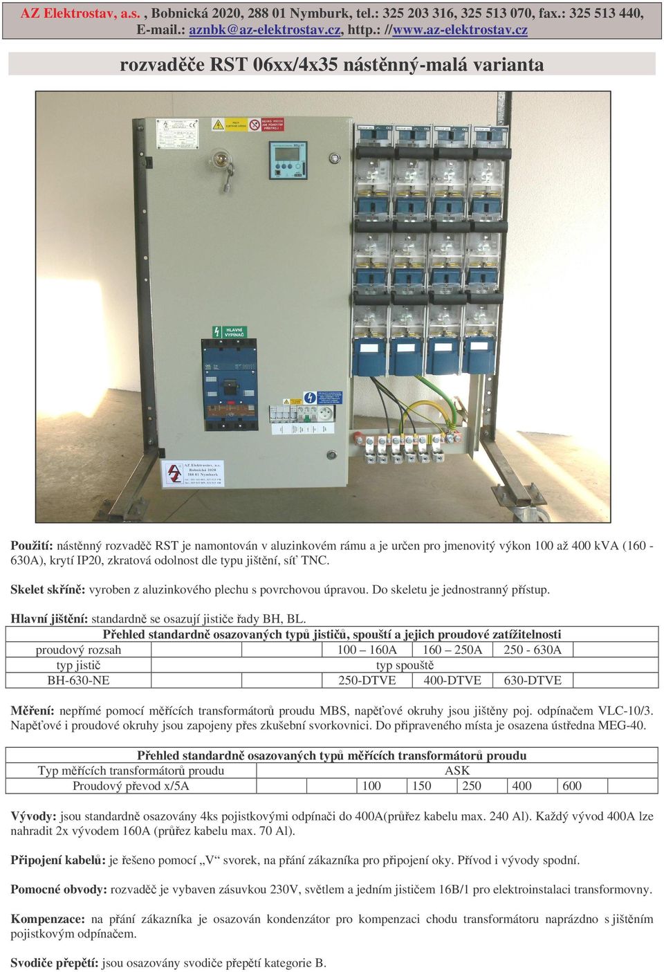 cz rozvade RST 06xx/4x35 nástnný-malá varianta Použití: nástnný rozvad RST je namontován v aluzinkovém rámu a je uren pro jmenovitý výkon 100 až 400 kva (160-630A), krytí IP20, zkratová odolnost dle