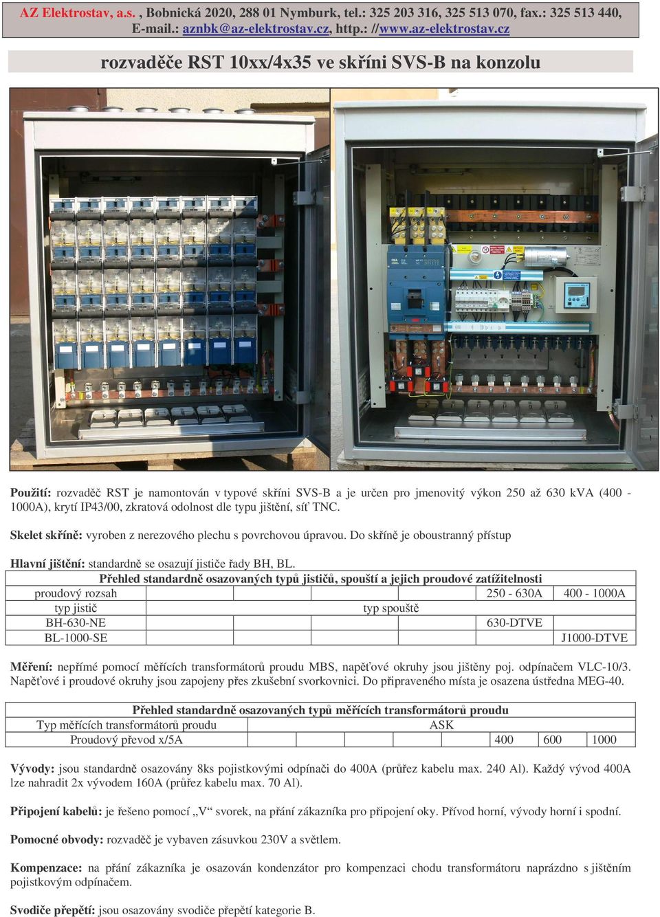 cz rozvade RST 10xx/4x35 ve skíni SVS-B na konzolu Použití: rozvad RST je namontován v typové skíni SVS-B a je uren pro jmenovitý výkon 250 až 630 kva (400-1000A), krytí IP43/00, zkratová odolnost