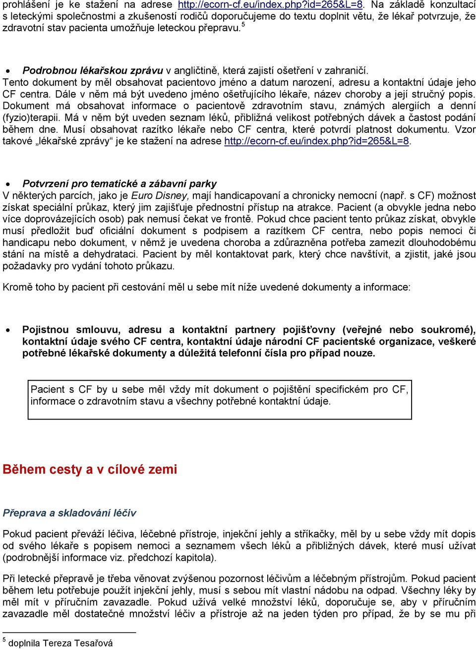 5 Podrobnou lékařskou zprávu v angličtině, která zajistí ošetření v zahraničí. Tento dokument by měl obsahovat pacientovo jméno a datum narození, adresu a kontaktní údaje jeho CF centra.