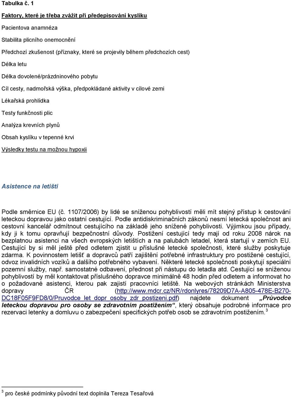 dovolené/prázdninového pobytu Cíl cesty, nadmořská výška, předpokládané aktivity v cílové zemi Lékařská prohlídka Testy funkčnosti plic Analýza krevních plynů Obsah kyslíku v tepenné krvi Výsledky