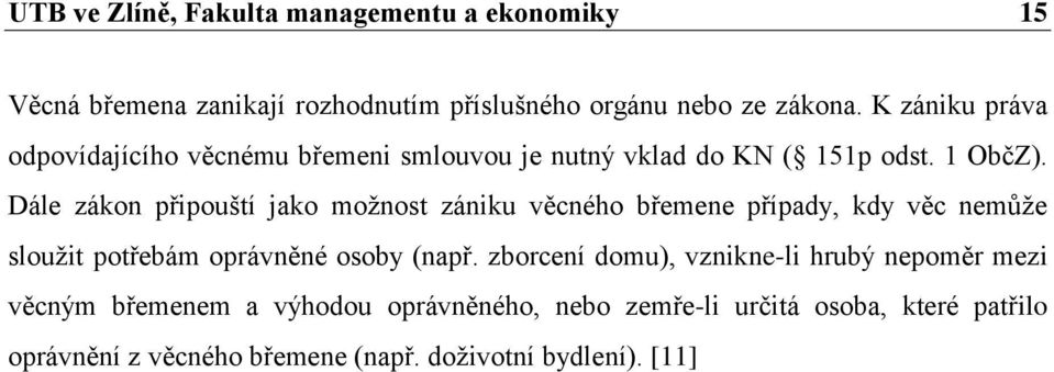 Dále zákon připouští jako moţnost zániku věcného břemene případy, kdy věc nemůţe slouţit potřebám oprávněné osoby (např.