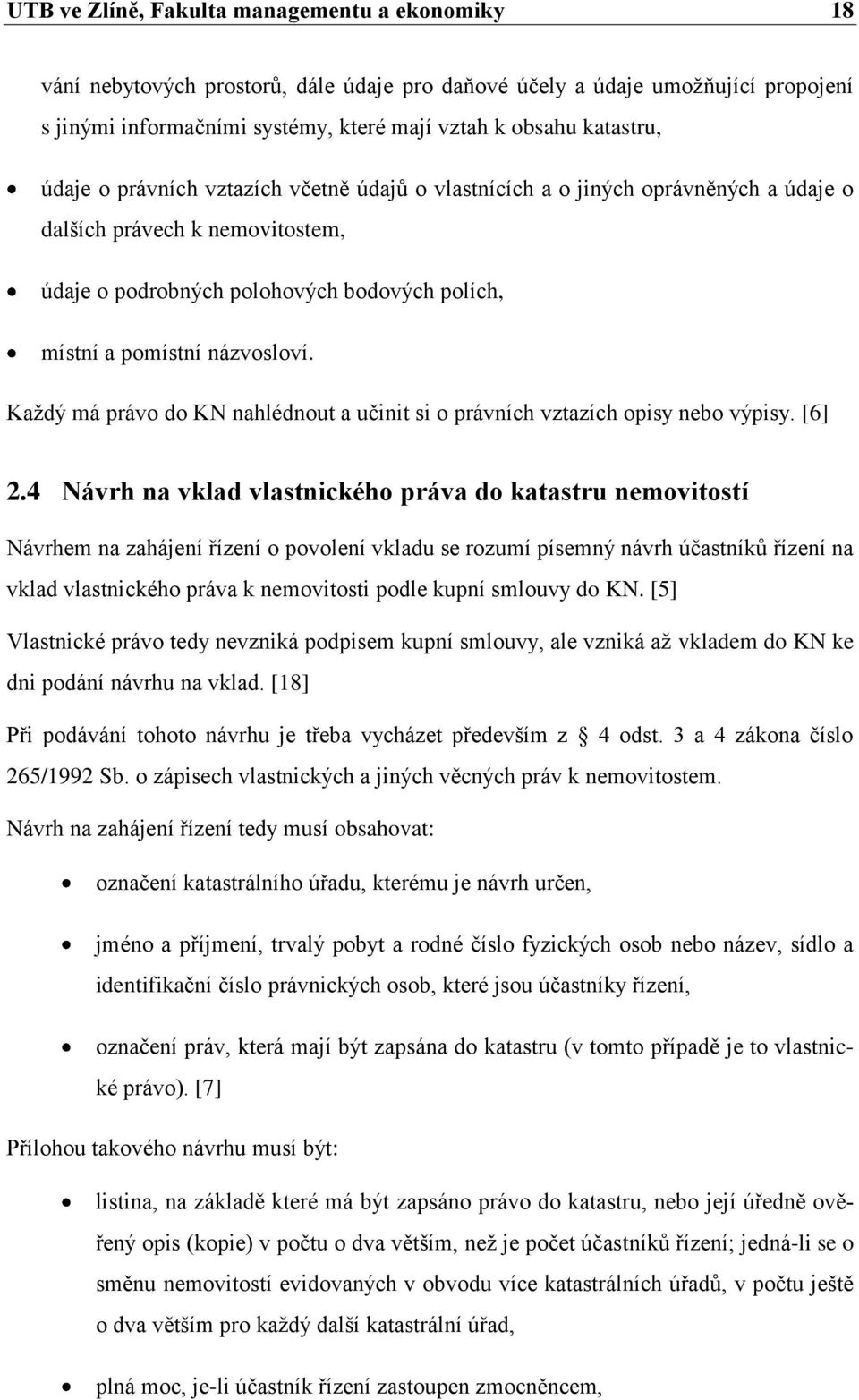 Kaţdý má právo do KN nahlédnout a učinit si o právních vztazích opisy nebo výpisy. [6] 2.