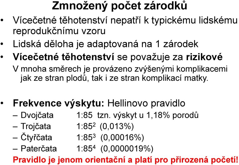 tak i ze stran komplikací matky. Frekvence výskytu: Hellinovo pravidlo Dvojčata 1:85 tzn.