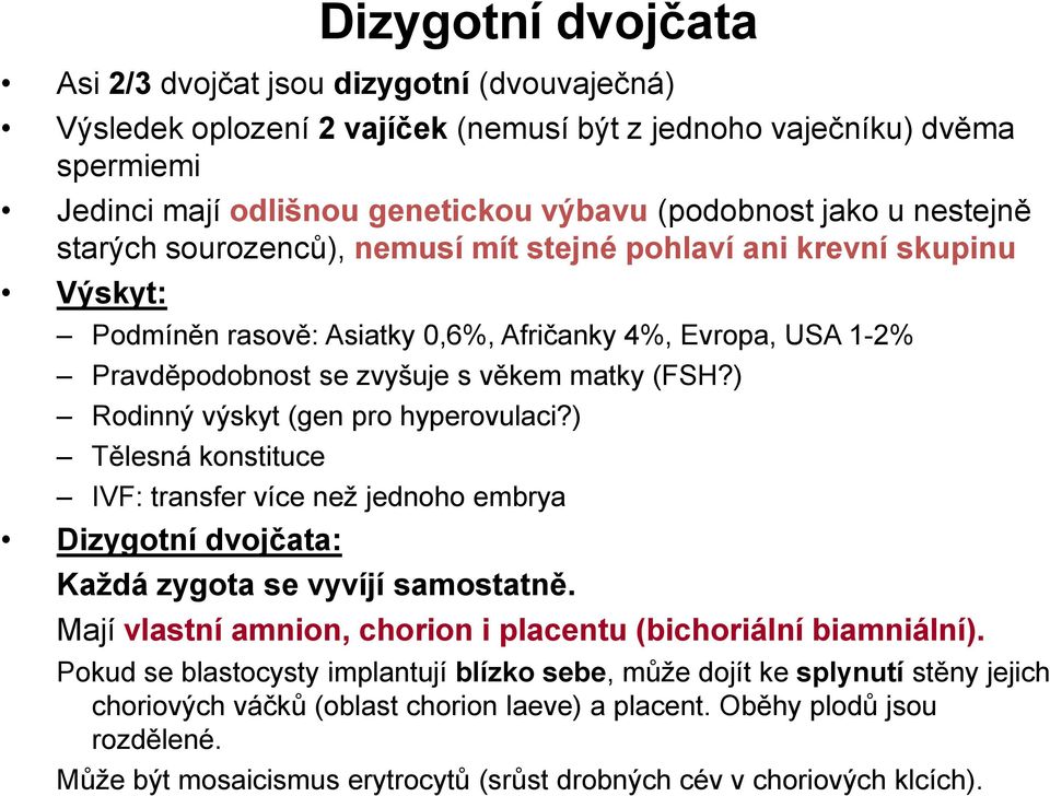 ) Rodinný výskyt (gen pro hyperovulaci?) Tělesná konstituce IVF: transfer více než jednoho embrya Dizygotní dvojčata: Každá zygota se vyvíjí samostatně.