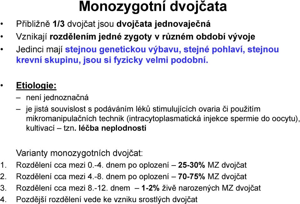 Etiologie: není jednoznačná je jistá souvislost s podáváním léků stimulujících ovaria či použitím mikromanipulačních technik (intracytoplasmatická injekce spermie do oocytu),