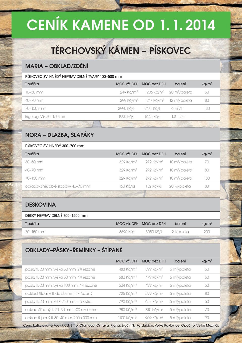 Kč/t 1645 Kč/t 1,2 1,5 t NORA DLAŽBA, ŠLAPÁKY PÍSKOVEC SV. HNĚDÝ 300 700 mm Tloušťka MOC vč.