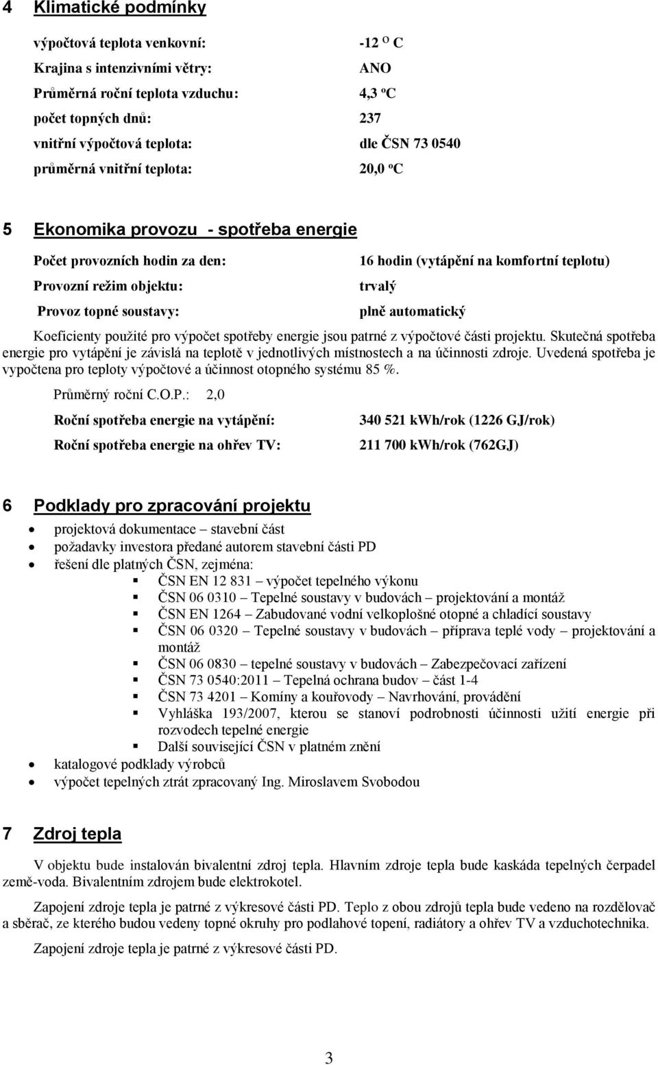 plně automatický Koeficienty použité pro výpočet spotřeby energie jsou patrné z výpočtové části projektu.