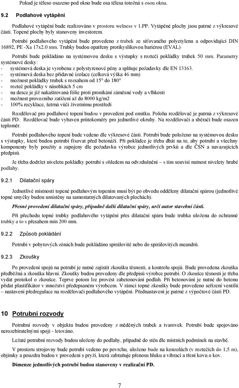 Potrubí podlahového vytápění bude provedeno z trubek ze síťovaného polyetylenu a odpovídající DIN 16892, PE -Xa 17x2.0 mm.