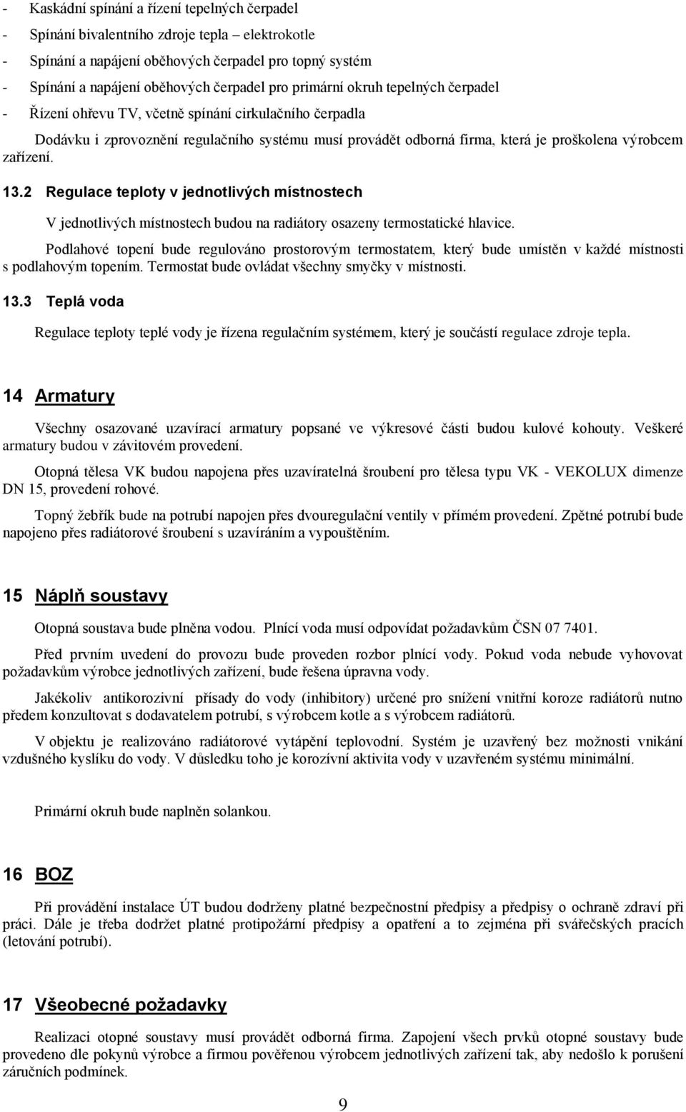 13.2 Regulace teploty v jednotlivých místnostech V jednotlivých místnostech budou na radiátory osazeny termostatické hlavice.