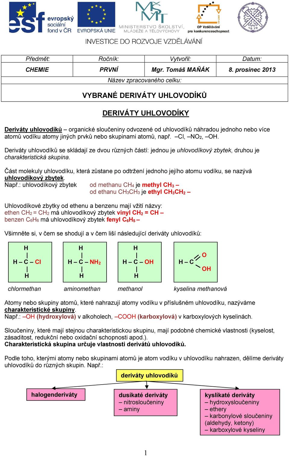 jiných prvků nebo skupinami atomů, např. Cl, NO2, OH. Deriváty uhlovodíků se skládají ze dvou různých částí: jednou je uhlovodíkový zbytek, druhou je charakteristická skupina.