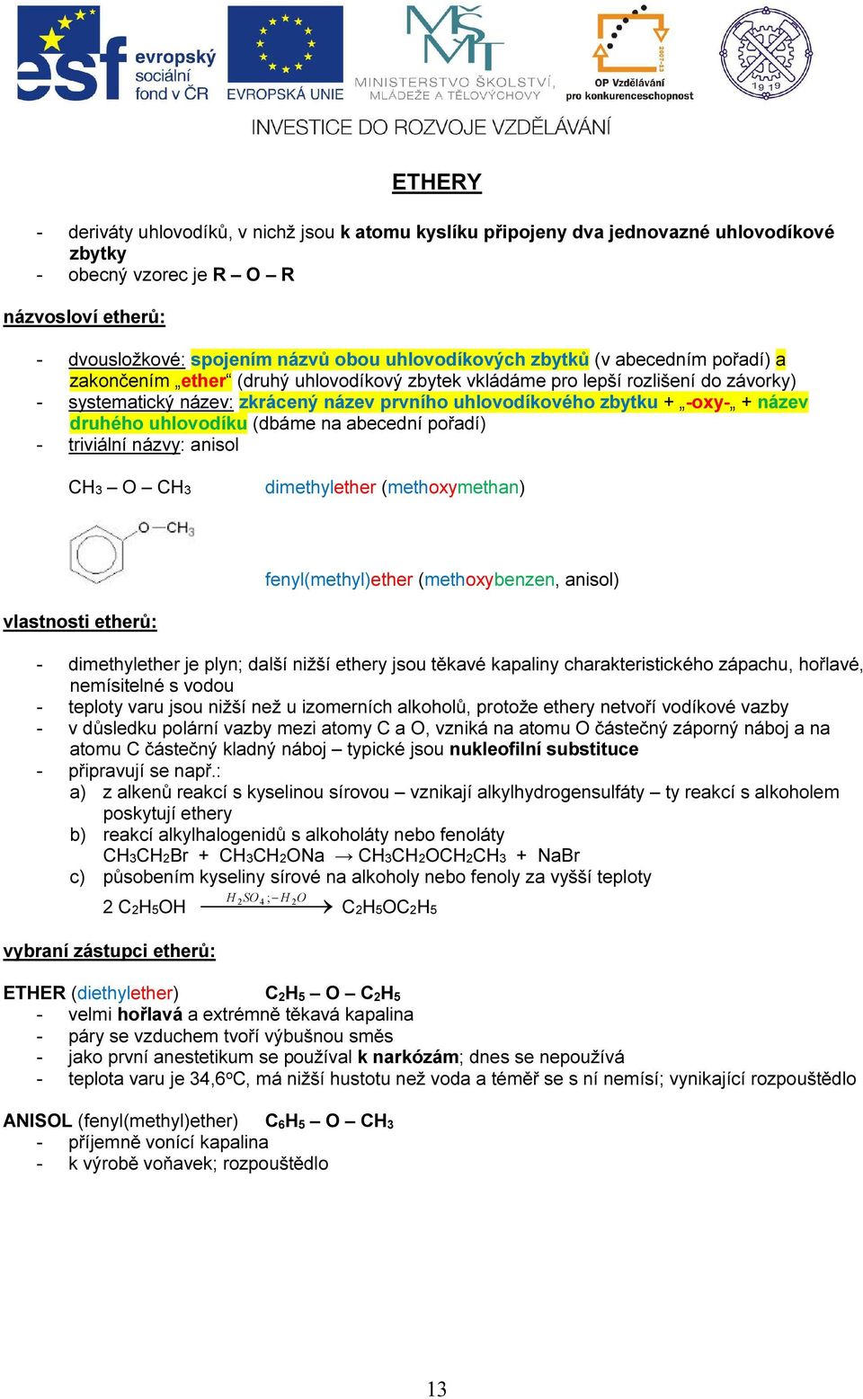 druhého uhlovodíku (dbáme na abecední pořadí) - triviální názvy: anisol CH3 O CH3 dimethylether (methoxymethan) fenyl(methyl)ether (methoxybenzen, anisol) vlastnosti etherů: - dimethylether je plyn;