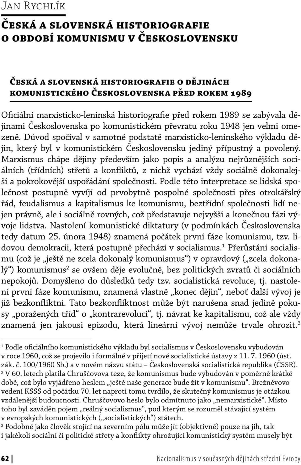 Důvod spočíval v samotné podstatě marxisticko-leninského výkladu dějin, který byl v komunistickém Československu jediný přípustný a povolený.