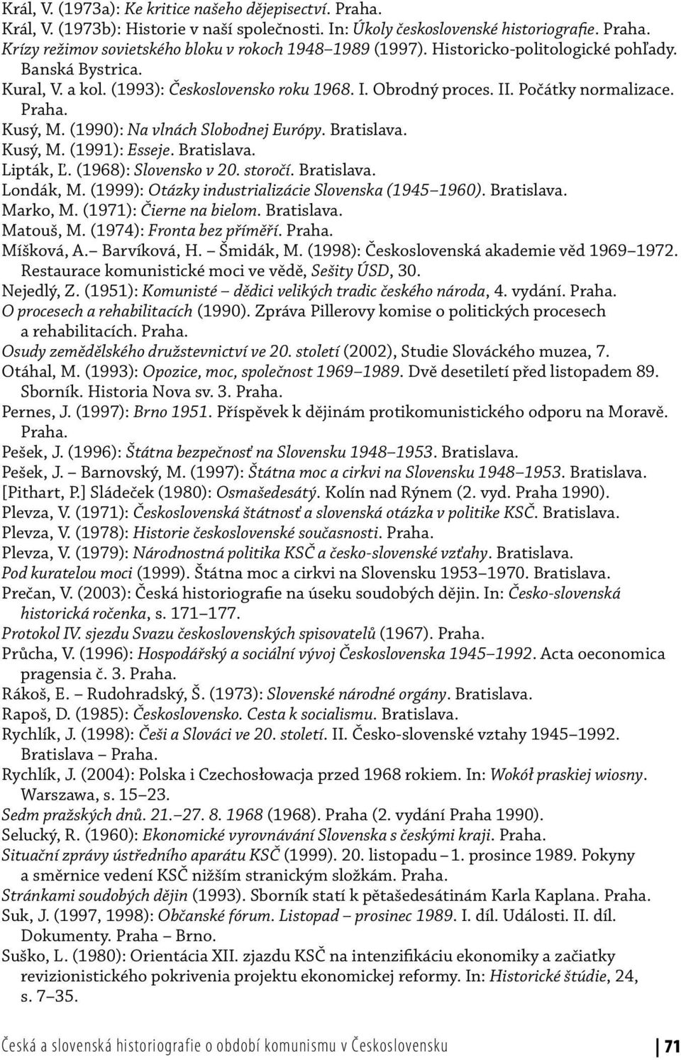 Bratislava. Kusý, M. (1991): Esseje. Bratislava. Lipták, Ľ. (1968): Slovensko v 20. storočí. Bratislava. Londák, M. (1999): Otázky industrializácie Slovenska (1945 1960). Bratislava. Marko, M.
