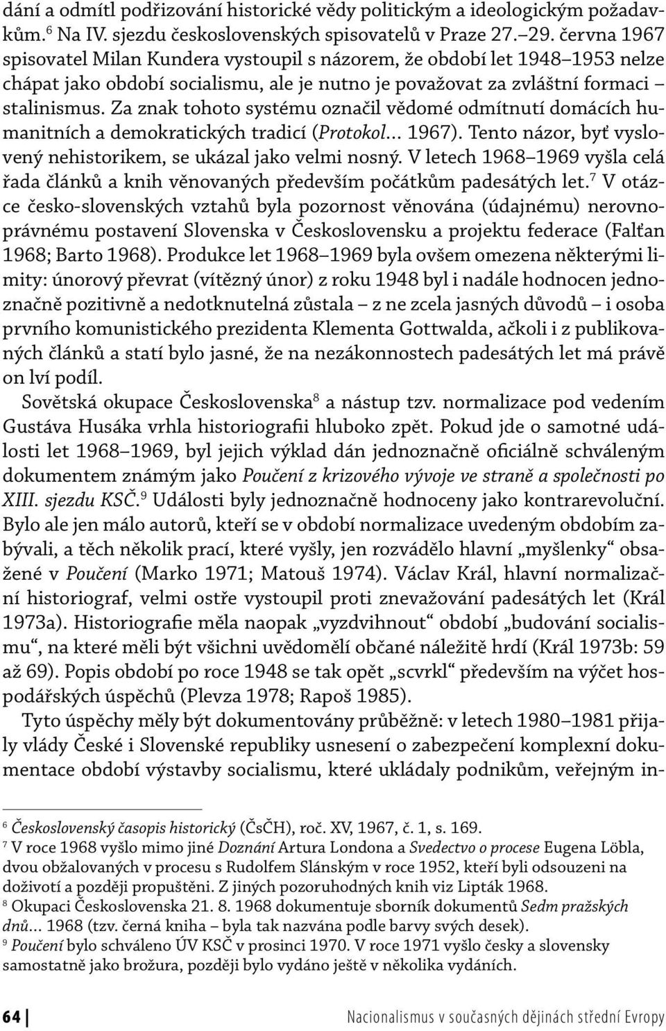 Za znak tohoto systému označil vědomé odmítnutí domácích humanitních a demokratických tradicí (Protokol 1967). Tento názor, byť vyslovený nehistorikem, se ukázal jako velmi nosný.