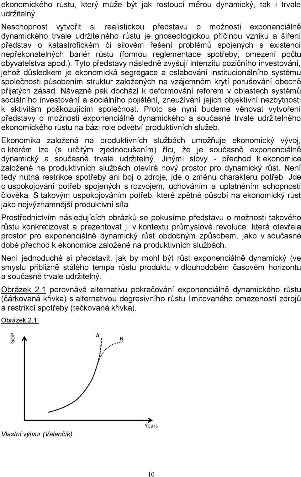 problémů spojených s existencí nepřekonatelných bariér růstu (formou reglementace spotřeby, omezení počtu obyvatelstva apod.).