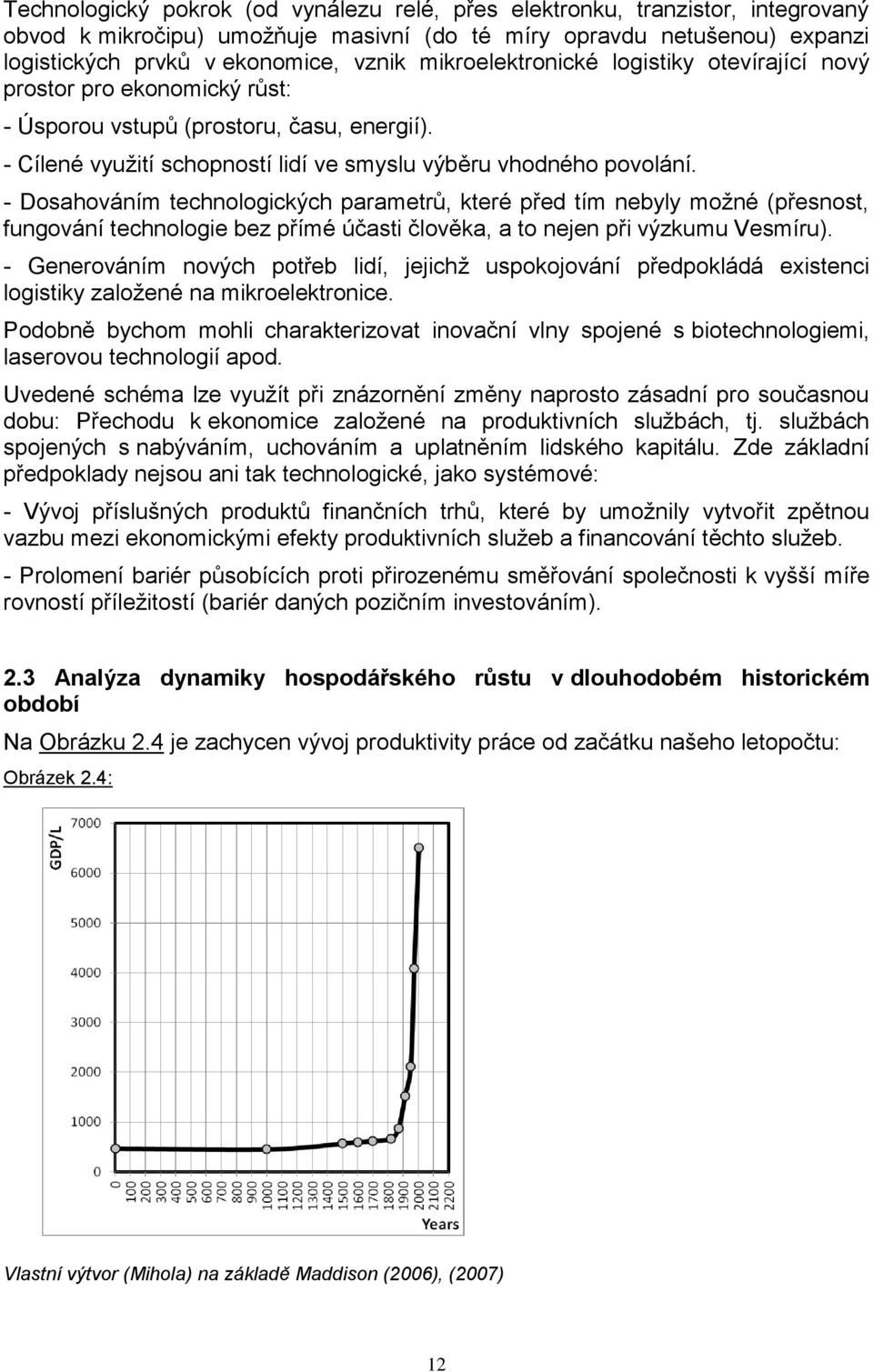 - Dosahováním technologických parametrů, které před tím nebyly možné (přesnost, fungování technologie bez přímé účasti člověka, a to nejen při výzkumu Vesmíru).