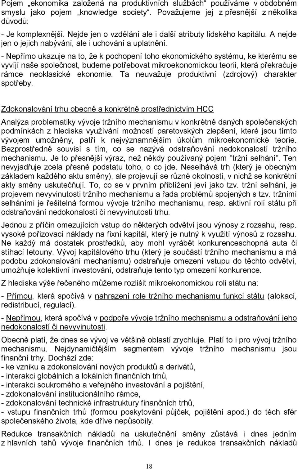 - Nepřímo ukazuje na to, že k pochopení toho ekonomického systému, ke kterému se vyvíjí naše společnost, budeme potřebovat mikroekonomickou teorii, která překračuje rámce neoklasické ekonomie.