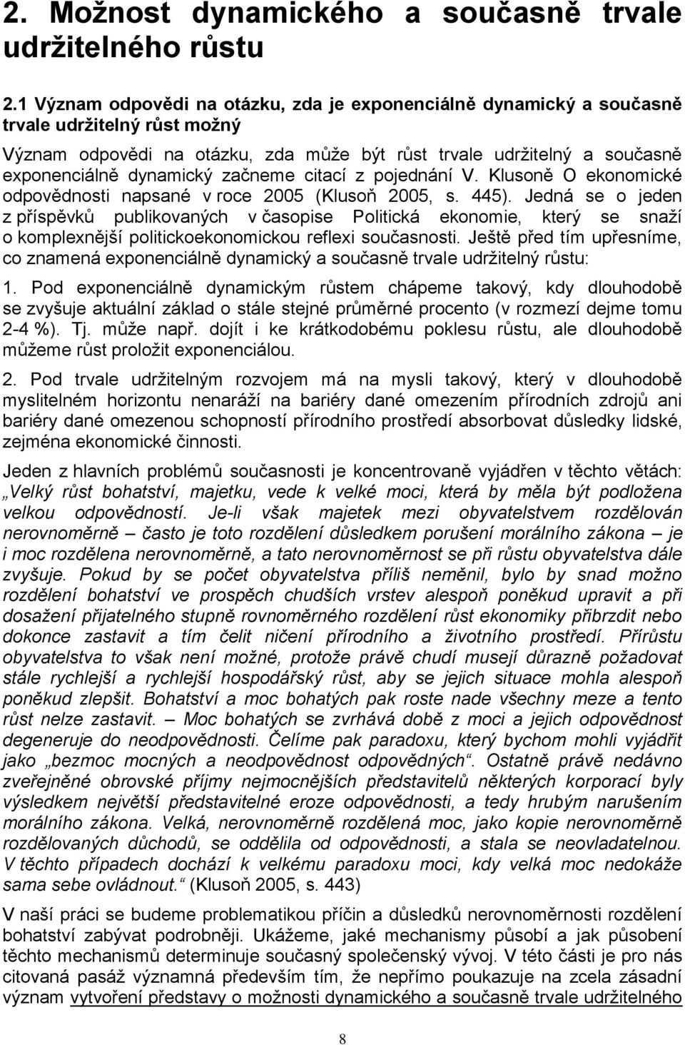 začneme citací z pojednání V. Klusoně O ekonomické odpovědnosti napsané v roce 2005 (Klusoň 2005, s. 445).