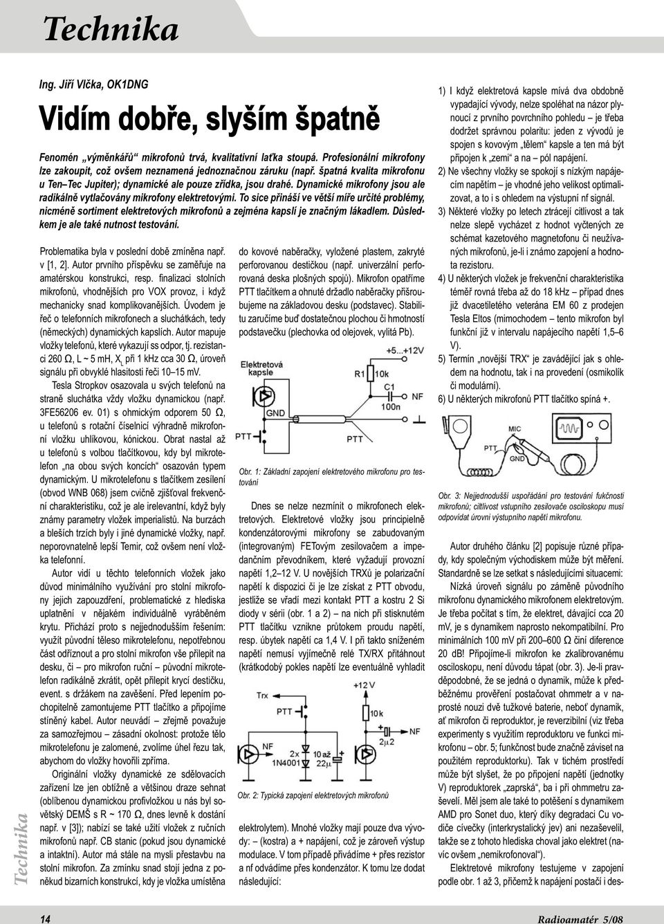 Dynamické mikrofony jsou ale radikálně vytlačovány mikrofony elektretovými.