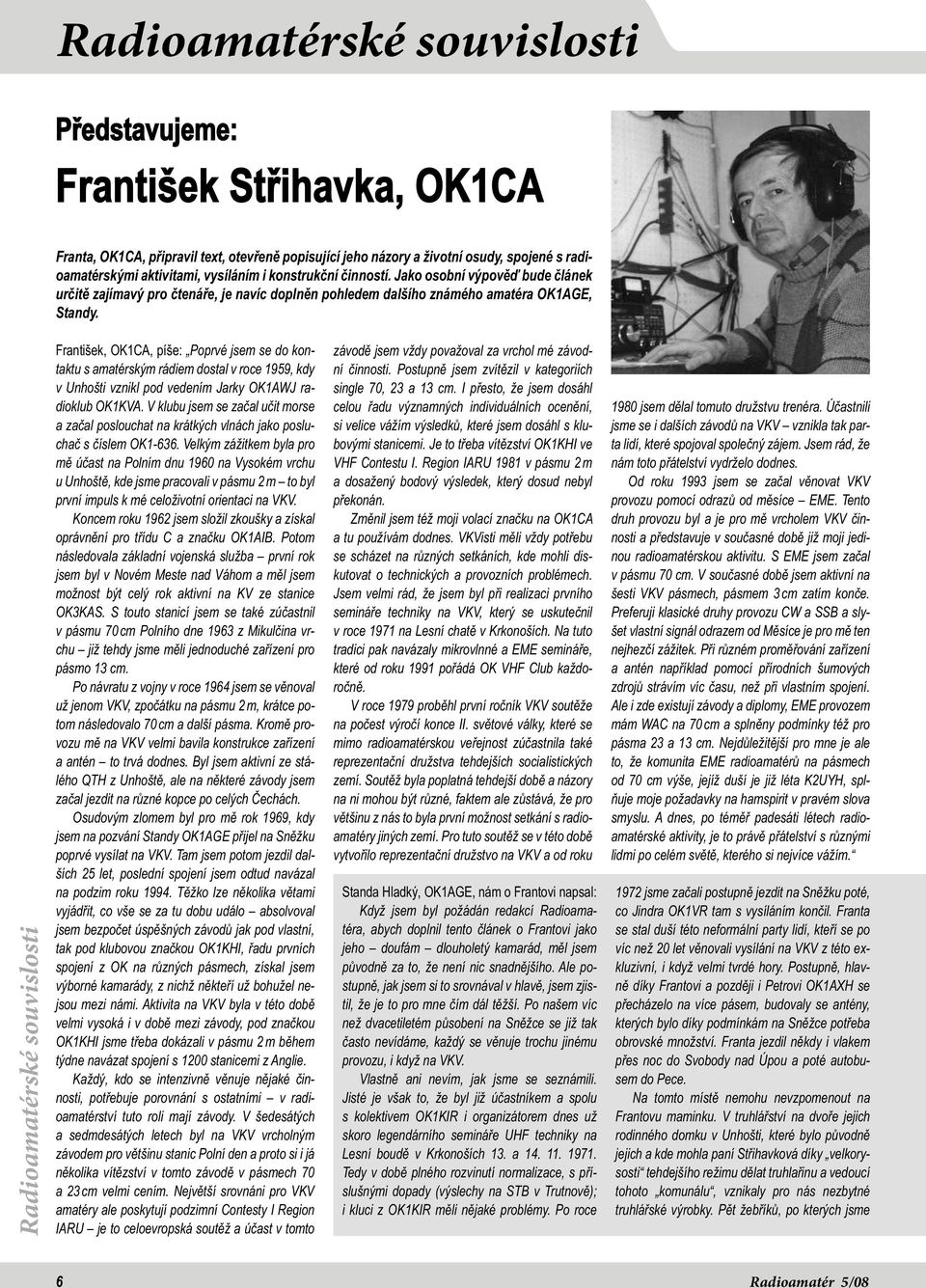 Radioamatérské souvislosti František, OK1CA, píše: Poprvé jsem se do kontaktu s amatérským rádiem dostal v roce 1959, kdy v Unhošti vznikl pod vedením Jarky OK1AWJ radioklub OK1KVA.