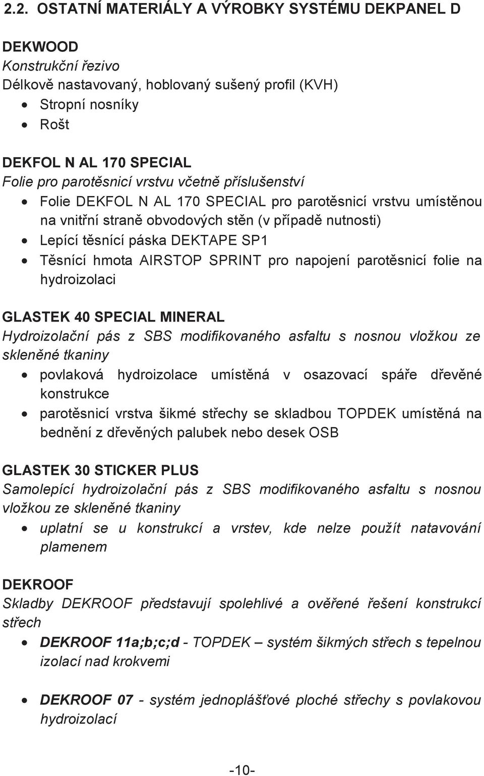 napojení parotsnicí folie na hydroizolaci GLASTEK 40 SPECIAL MINERAL Hydroizolaní pás z SBS modifikovaného asfaltu s nosnou vložkou ze sklenné tkaniny povlaková hydroizolace umístná v osazovací spáe