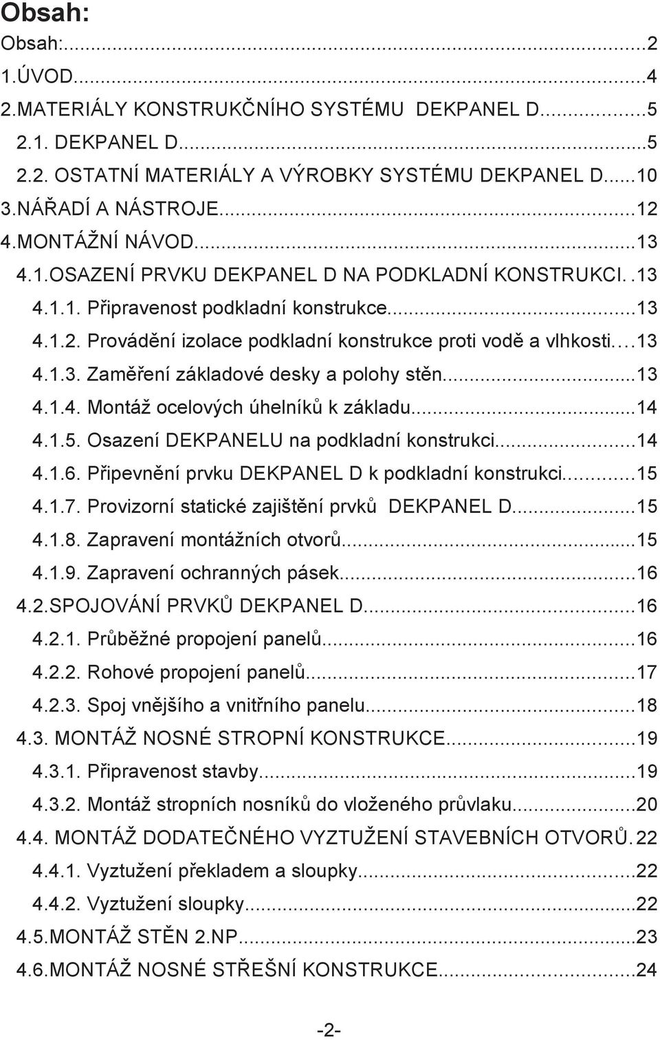 ..13 4.1.4. Montáž ocelových úhelník k základu...14 4.1.5. Osazení DEKPANELU na podkladní konstrukci...14 4.1.6. Pipevnní prvku DEKPANEL D k podkladní konstrukci...15 4.1.7.