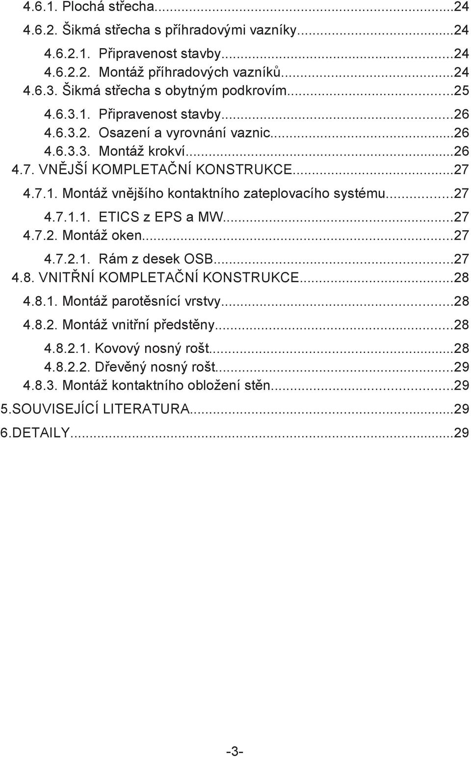 ..27 4.7.1.1. ETICS z EPS a MW...27 4.7.2. Montáž oken...27 4.7.2.1. Rám z desek OSB...27 4.8. VNITNÍ KOMPLETANÍ KONSTRUKCE...28 4.8.1. Montáž parotsnící vrstvy...28 4.8.2. Montáž vnitní pedstny.