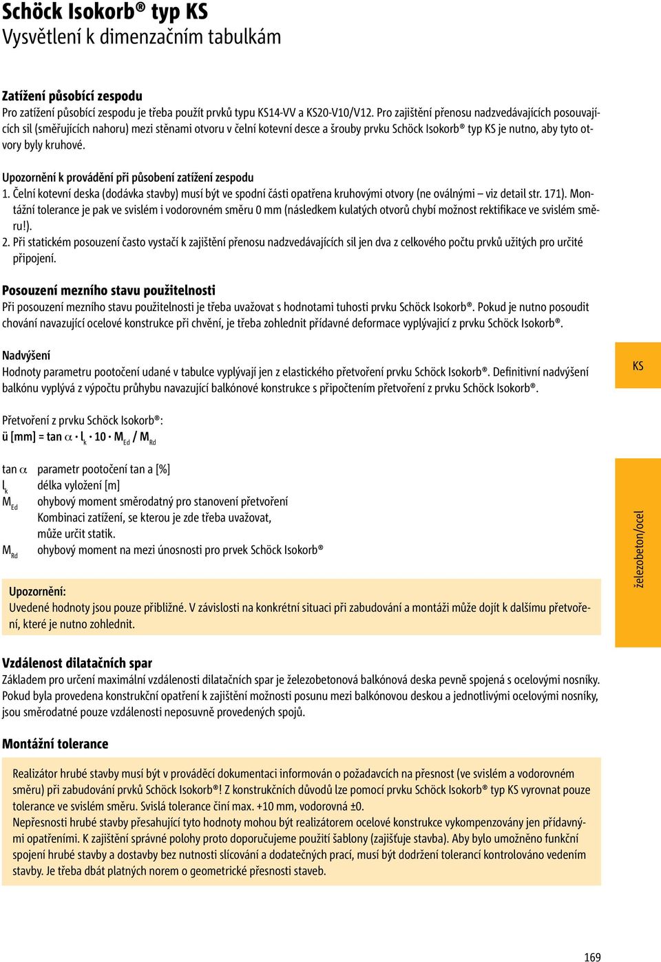 Upozornění k provádění při působení zatížení zespodu 1. Čelní kotevní deska (dodávka stavby) musí být ve spodní části opatřena kruhovými otvory (ne oválnými viz detail str. 17.