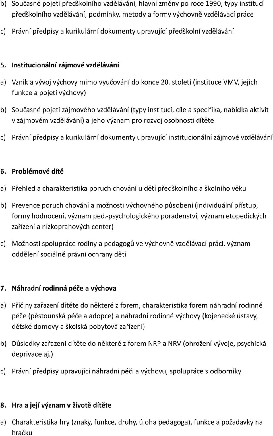 století (instituce VMV, jejich funkce a pojetí výchovy) b) Současné pojetí zájmového vzdělávání (typy institucí, cíle a specifika, nabídka aktivit v zájmovém vzdělávání) a jeho význam pro rozvoj