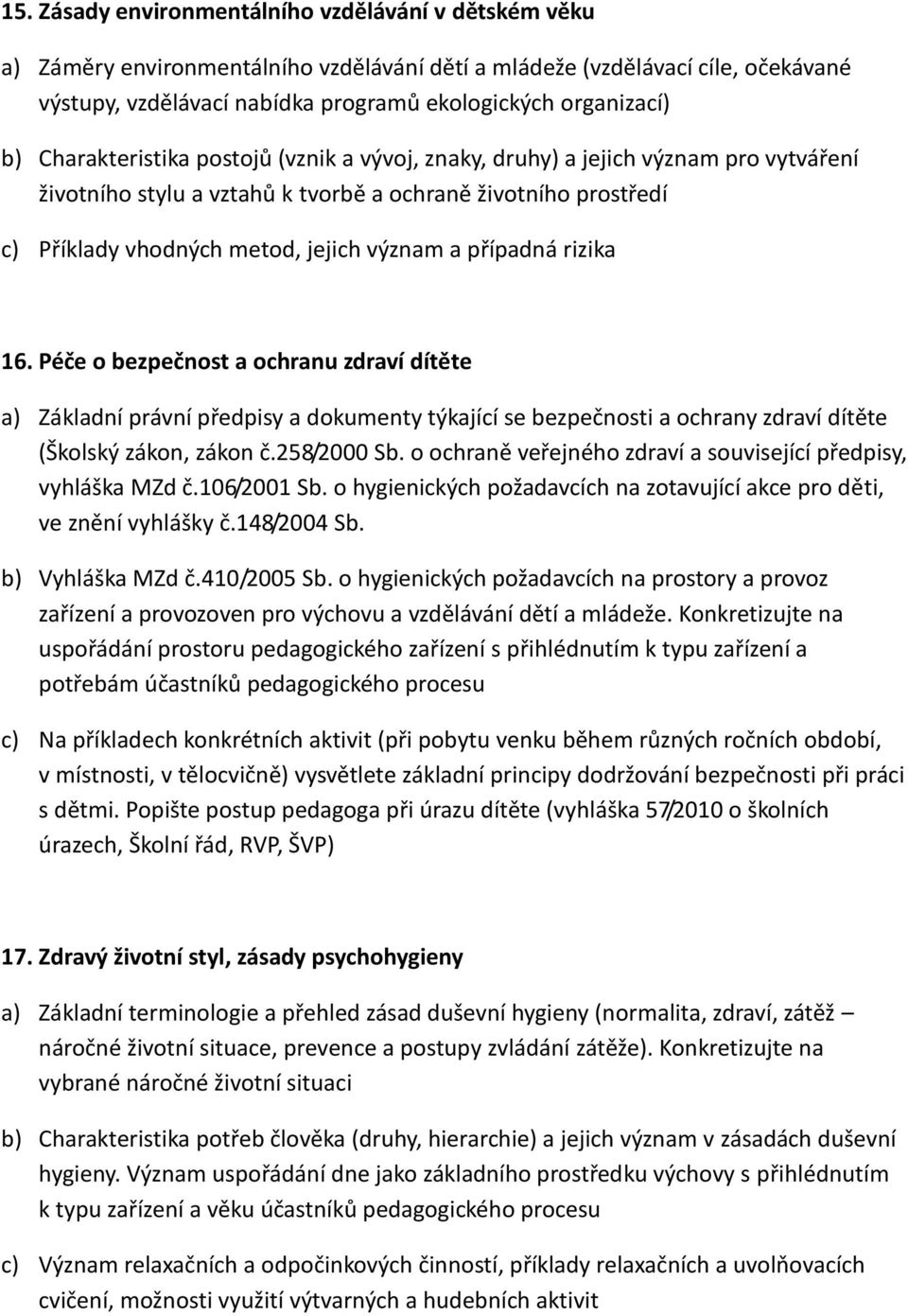 případná rizika 16. Péče o bezpečnost a ochranu zdraví dítěte a) Základní právní předpisy a dokumenty týkající se bezpečnosti a ochrany zdraví dítěte (Školský zákon, zákon č.258/2000 Sb.