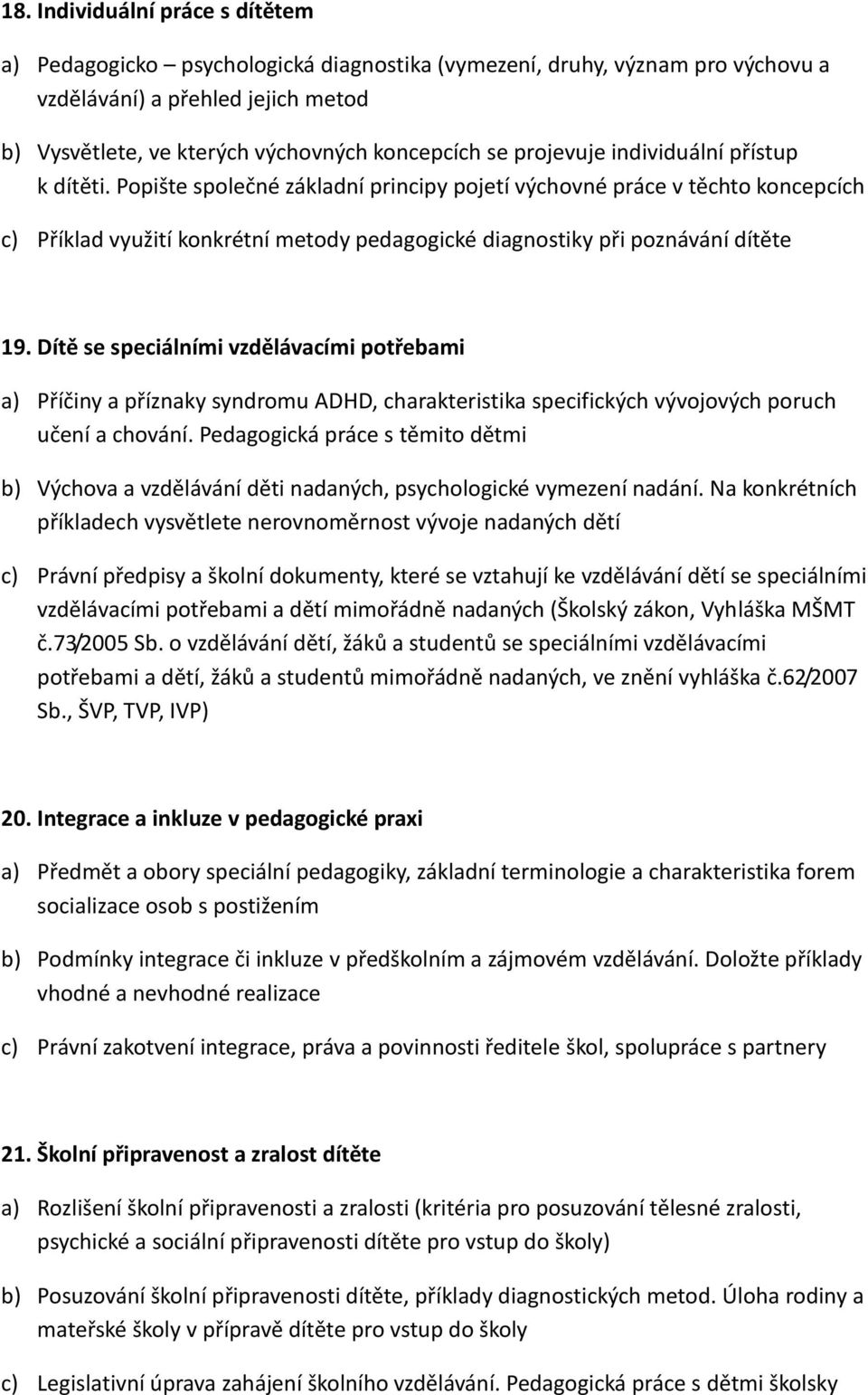 Popište společné základní principy pojetí výchovné práce v těchto koncepcích c) Příklad využití konkrétní metody pedagogické diagnostiky při poznávání dítěte 19.