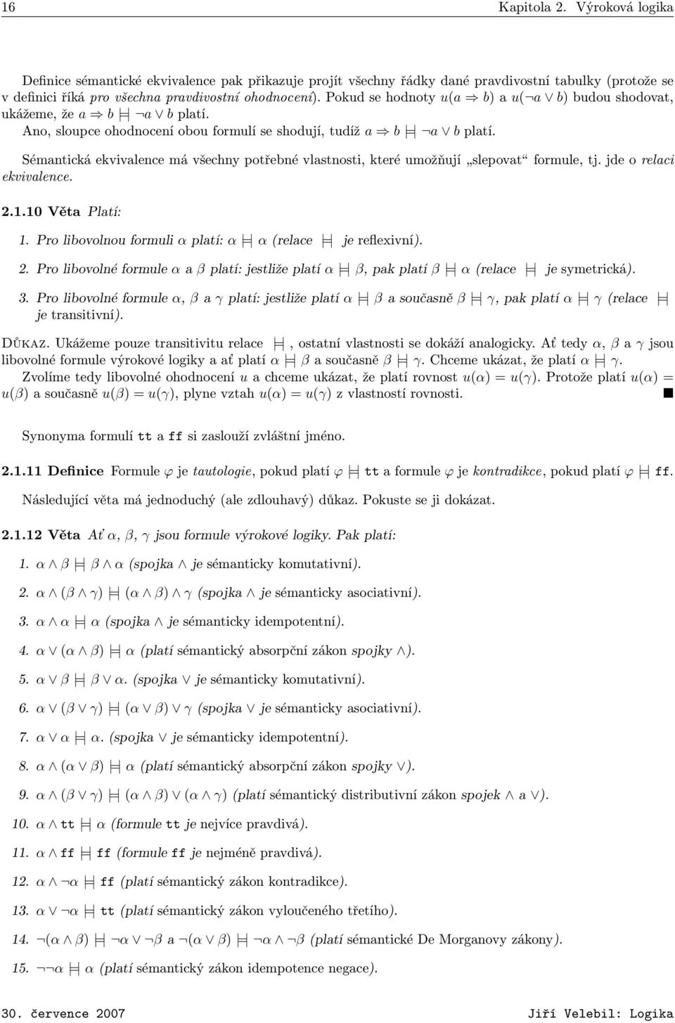 Sémantická ekvivalence má všechny potřebné vlastnosti, které umožňují slepovat formule, tj. jde o relaci ekvivalence. 2.1.10 Věta Platí: 1.