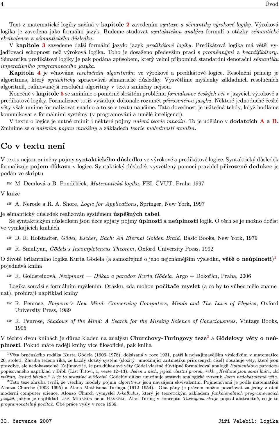 Predikátová logika má větší vyjadřovací schopnost než výroková logika. Toho je dosaženo především prací s proměnnými a kvantifikátory.