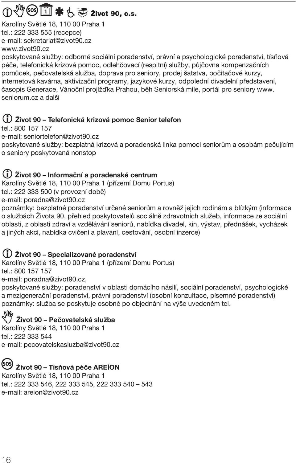 cz poskytované služby: odborné sociální poradenství, právní a psychologické poradenství, tísňová péče, telefonická krizová pomoc, odlehčovací (respitní) služby, půjčovna kompenzačních pomůcek,