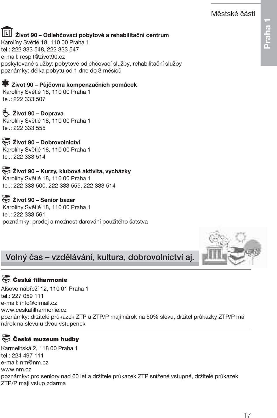 : 222 333 507 Život 90 Doprava Karolíny Světlé 18, 110 00 Praha 1 tel.: 222 333 555 Život 90 Dobrovolnictví Karolíny Světlé 18, 110 00 Praha 1 tel.