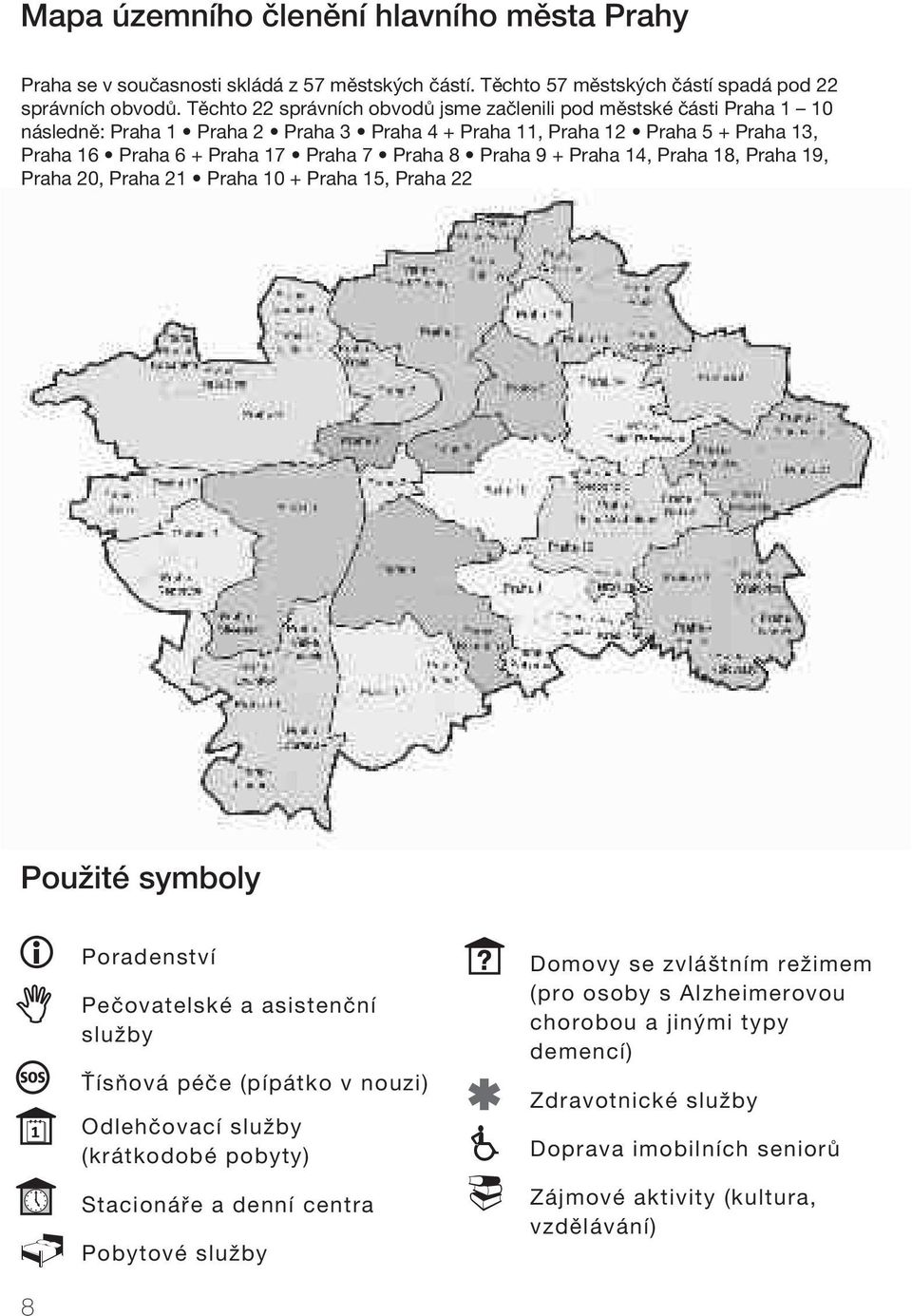 8 Praha 9 + Praha 14, Praha 18, Praha 19, Praha 20, Praha 21 Praha 10 + Praha 15, Praha 22 Použité symboly Poradenství 8 Pečovatelské a asistenční služby Ťísňová péče (pípátko v nouzi) Odlehčovací