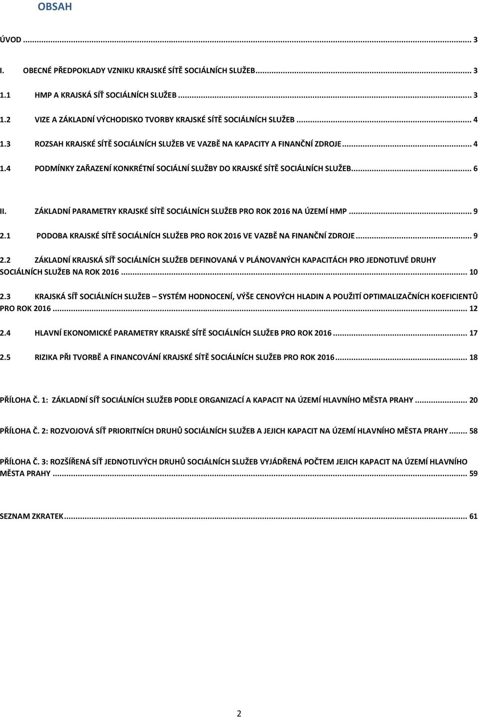 ZÁKLADNÍ PARAMETRY KRAJSKÉ SÍTĚ SOCIÁLNÍCH SLUŽEB PRO ROK 2016 NA ÚZEMÍ HMP... 9 2.