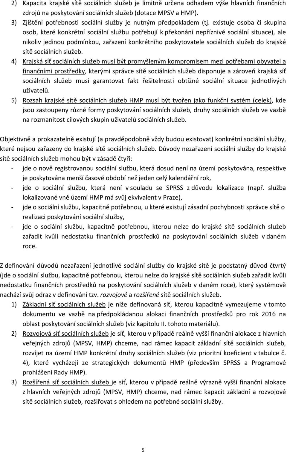 4) Krajská síť ch služeb musí být promyšleným kompromisem mezi potřebami obyvatel a finančními prostředky, kterými správce sítě ch služeb disponuje a zároveň krajská síť ch služeb musí garantovat