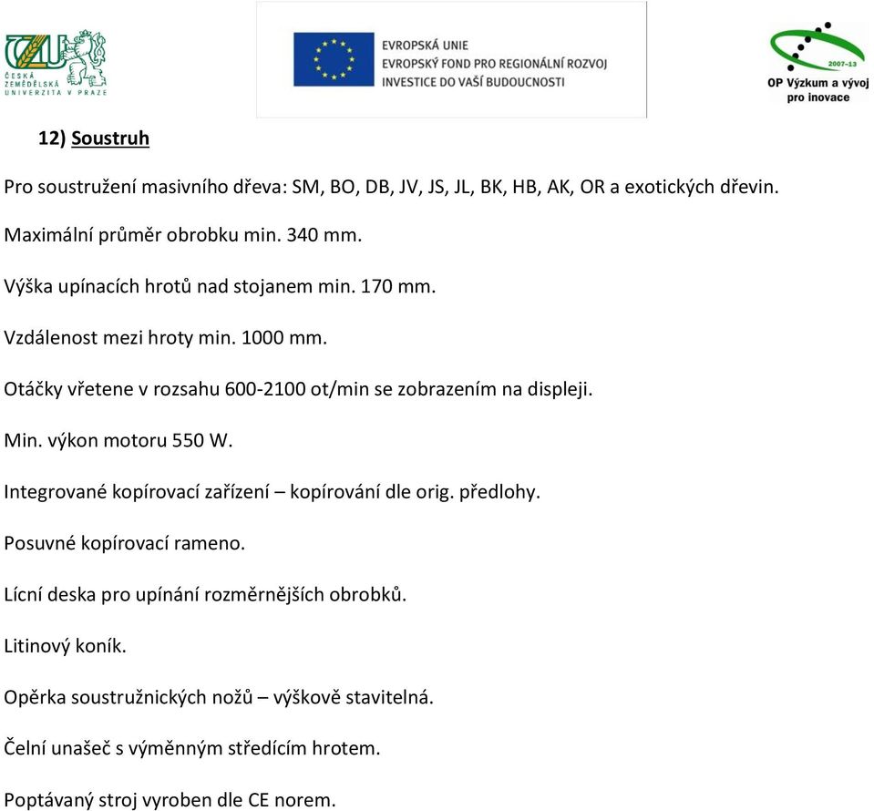 Otáčky vřetene v rozsahu 600-2100 ot/min se zobrazením na displeji. Min. výkon motoru 550 W.