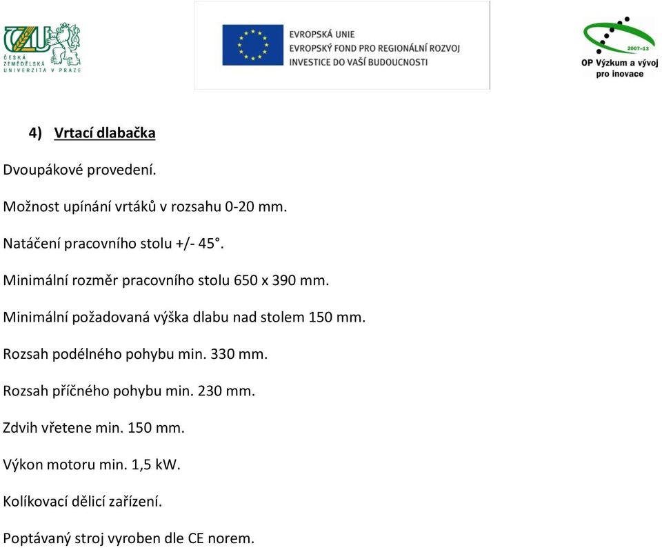 Minimální požadovaná výška dlabu nad stolem 150 mm. Rozsah podélného pohybu min. 330 mm.