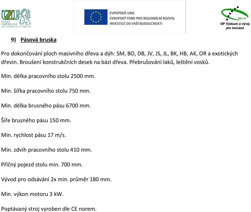 Min. délka brusného pásu 6700 mm. Šíře brusného pásu 150 mm. Min. rychlost pásu 17 m/s. Min. zdvih pracovního stolu 410 mm.