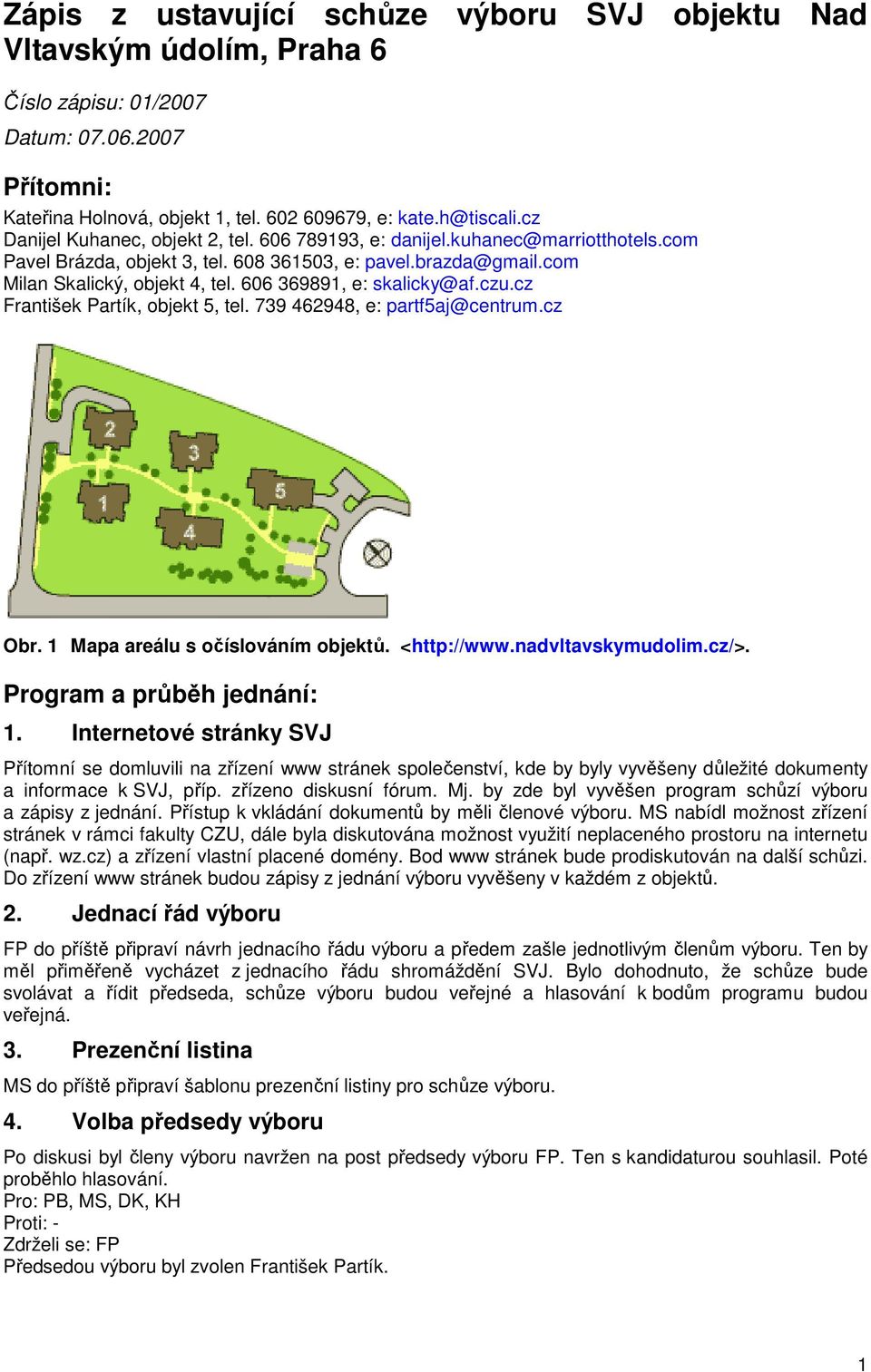 606 369891, e: skalicky@af.czu.cz František Partík, objekt 5, tel. 739 462948, e: partf5aj@centrum.cz Obr. 1 Mapa areálu s očíslováním objektů. <http://www.nadvltavskymudolim.cz/>.