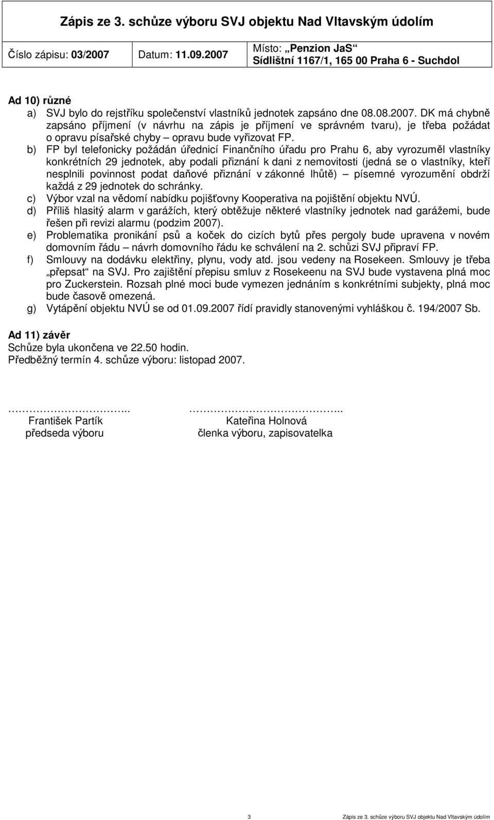 b) FP byl telefonicky požádán úřednicí Finančního úřadu pro Prahu 6, aby vyrozuměl vlastníky konkrétních 29 jednotek, aby podali přiznání k dani z nemovitosti (jedná se o vlastníky, kteří nesplnili