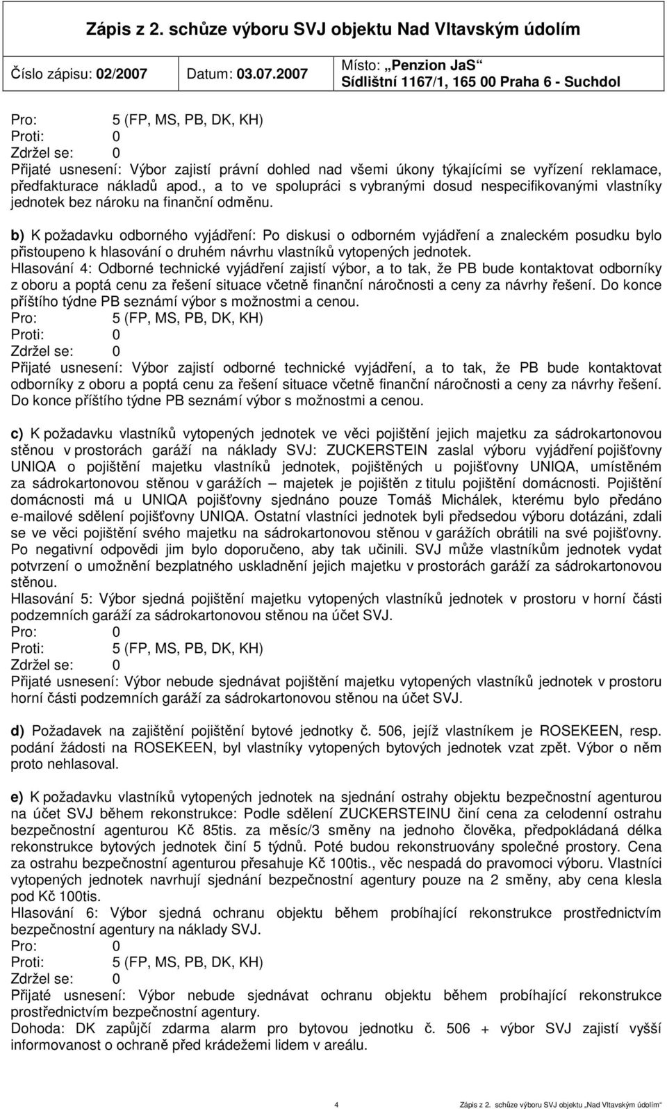 , a to ve spolupráci s vybranými dosud nespecifikovanými vlastníky jednotek bez nároku na finanční odměnu.