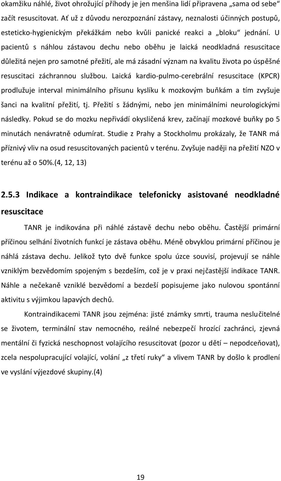 U pacientů s náhlou zástavou dechu nebo oběhu je laická neodkladná resuscitace důležitá nejen pro samotné přežití, ale má zásadní význam na kvalitu života po úspěšné resuscitaci záchrannou službou.