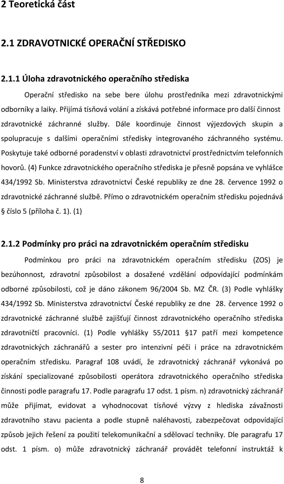 Dále koordinuje činnost výjezdových skupin a spolupracuje s dalšími operačními středisky integrovaného záchranného systému.