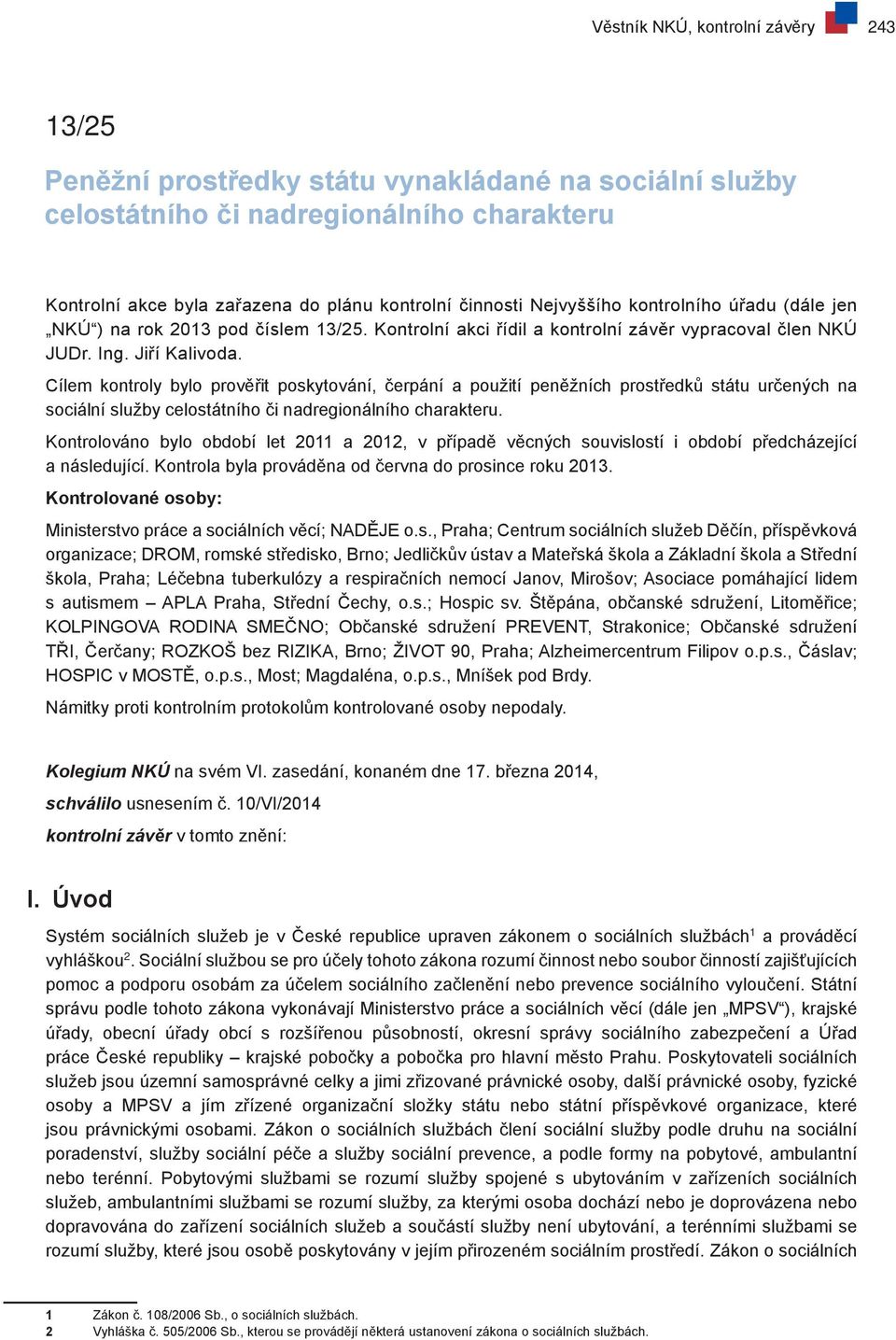 Cílem kontroly bylo prověřit poskytování, čerpání a použití peněžních prostředků státu určených na sociální služby celostátního či nadregionálního charakteru.