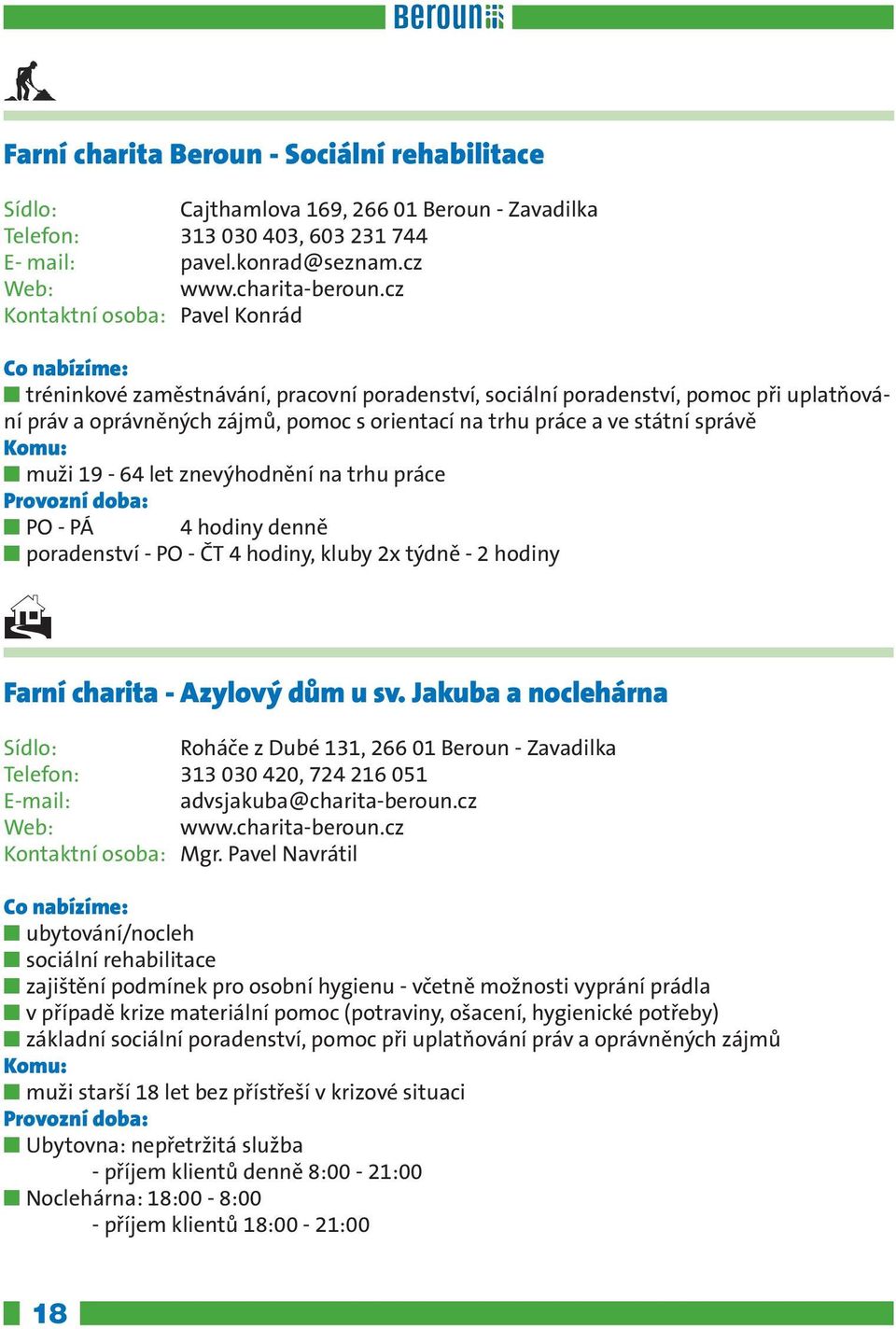 správě n muži 19-64 let znevýhodnění na trhu práce n PO - PÁ 4 hodiny denně n poradenství - PO - ČT 4 hodiny, kluby 2x týdně - 2 hodiny Farní charita - Azylový dům u sv.